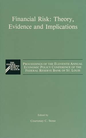 Financial Risk: Theory, Evidence and Implications: Proceedings of the Eleventh Annual Economic Policy Conference of the Federal Reserve Bank of St. Louis de Courtenay C. Stone