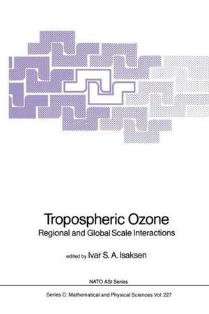 Tropospheric Ozone: Regional and Global Scale Interactions de Ivar S.A. Isaksen