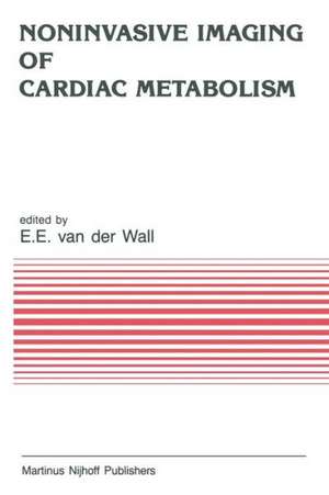 Noninvasive Imaging of Cardiac Metabolism: Single Photon Scintigraphy, Positron Emission Tomography and Nuclear Magnetic Resonance de Ernst E. van der Wall