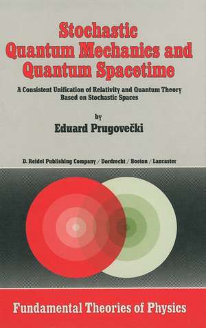 Stochastic Quantum Mechanics and Quantum Spacetime: A Consistent Unification of Relativity and Quantum Theory Based on Stochastic Spaces de Margaret Prugovecki