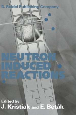 Neutron Induced Reactions: Proceedings of the 4th International Symposium Smolenice, Czechoslovakia, June 1985 de J. Kristiak