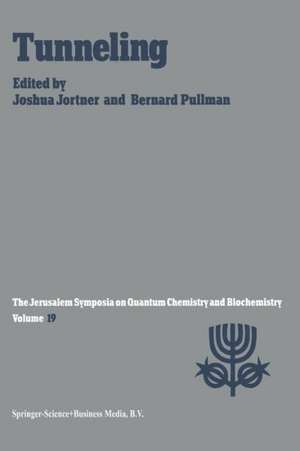 Tunneling: Proceedings of the Nineteenth Jerusalem Symposium on Quantum Chemistry and Biochemistry Held in Jerusalem, Israel, May 5–8, 1986 de Joshua Jortner