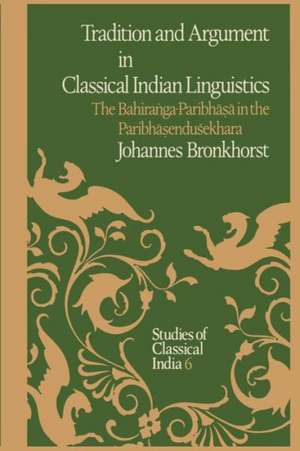 Tradition and Argument in Classical Indian Linguistics: The Bahiraṅga-Paribhāṣā in the Paribhāṣenduśekhara de Johannes Bronkhorst