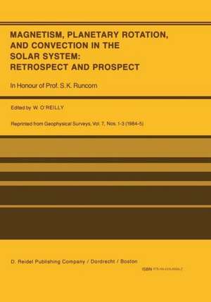 Magnetism, Planetary Rotation, and Convection in the Solar System: Retrospect and Prospect: In Honour of Prof. S.K. Runcorn de W. O'Reilly