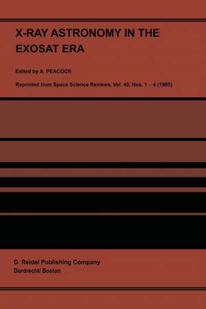 X-Ray Astronomy in the Exosat Era: Proceedings of the XVIII ESLAB Sysmposium, held in The Hague, The Netherlands, 5–9 November 1984 de A. Peacock