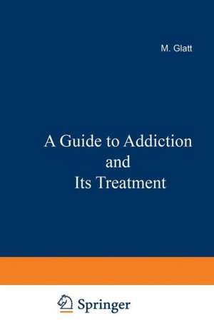 A Guide to Addiction and Its Treatment de M.M. Glatt