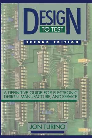 Design to Test: A Definitive Guide for Electronic Design, Manufacture, and Service de John Turino