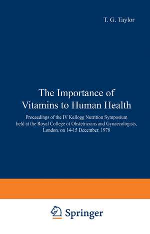 The Importance of Vitamins to Human Health: Proceedings of the IV Kellogg Nutrition Symposium held at the Royal College of Obstetricians and Gynaecologists, London, on 14–15 December, 1978 de J. a. Taylor