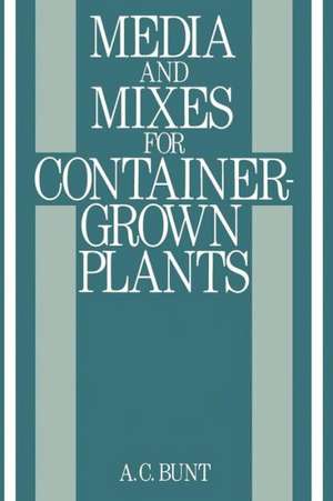 Media and Mixes for Container-Grown Plants: A manual on the preparation and use of growing media for pot plants de B. R. Bunt