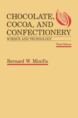 Chocolate, Cocoa and Confectionery: Science and Technology de Bernard Minifie