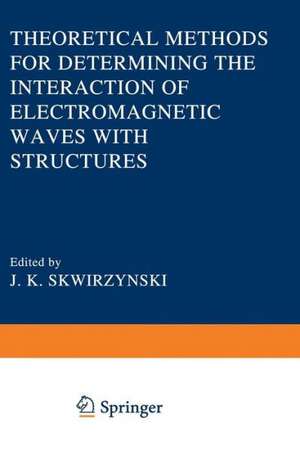 Theoretical Methods for Determining the Interaction of Electromagnetic Waves with Structures de J.K. Skwirzynski