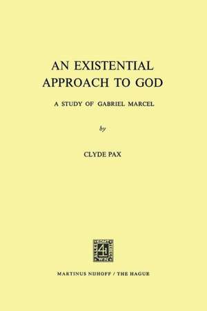 An Existential Approach to God: A Study of Gabriel Marcel de Clyde Pax