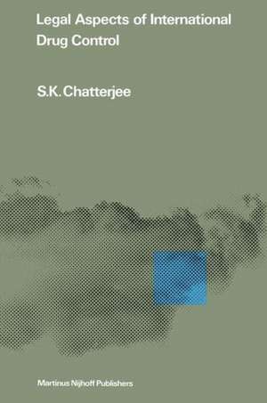 Legal Aspects of International Drug Control de S.K. Chatterjee