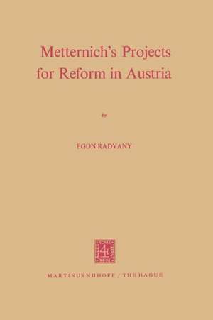 Metternich’s Projects for Reform in Austria de Egon Radvany