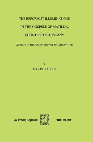 The Reformist Illuminations in the Gospels of Matilda, Countess of Tuscany: A Study in the art of the age of Gregory VII de Robert H. Rough