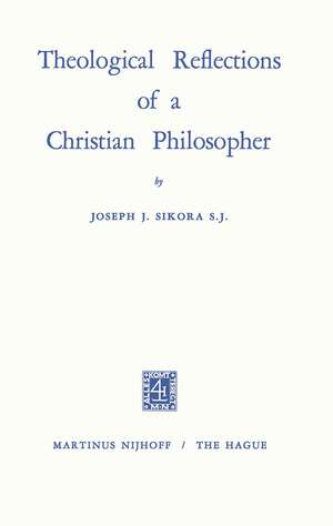 Theological Reflections of a Christian Philosopher de Joseph John Sikora