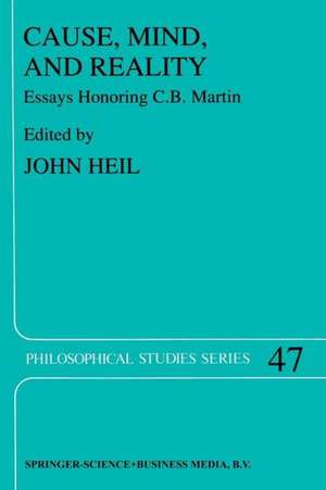 Cause, Mind, and Reality: Essays Honoring C.B. Martin de J. Heil