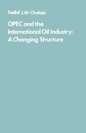 OPEC and the International Oil Industry: A changing structure de F.J. Al-Chalabi