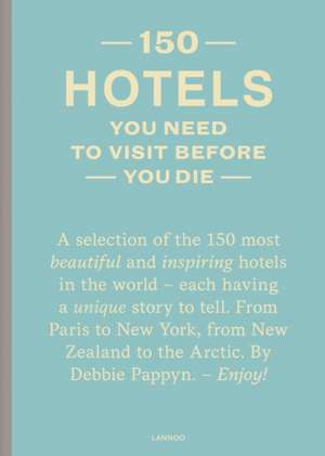 150 Hotels You Need to Visit Before You Die de Debbie Pappyn