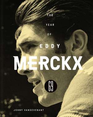 1969 - The Year of Eddy Merckx de Johny Vansevenant