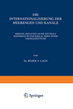 Die Internationalisierung der Meerengen und Kanäle: Bericht, Erstattet an die Neutrale Konferenz in Stockholm, Nebst Einem Vertragsentwurf de Rudolf Laun