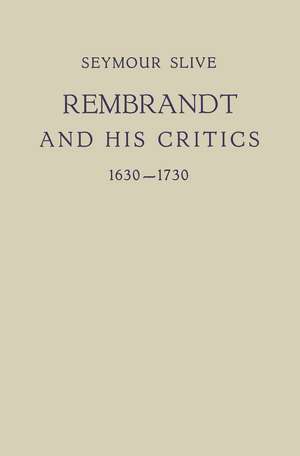 Rembrandt and His Critics 1630–1730 de Seymour Slive