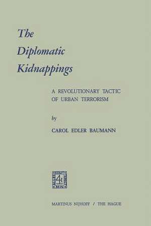 The Diplomatic Kidnappings: A Revolutionary Tactic of Urban Terrorism de Carol Edler Baumann