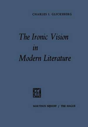 The Ironic Vision in Modern Literature de Charles I. Glicksberg