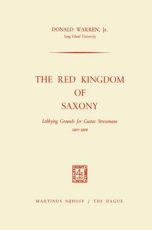 The Red Kingdom of Saxony: Lobbying Grounds for Gustav Stresemann de Donald Warren Jr