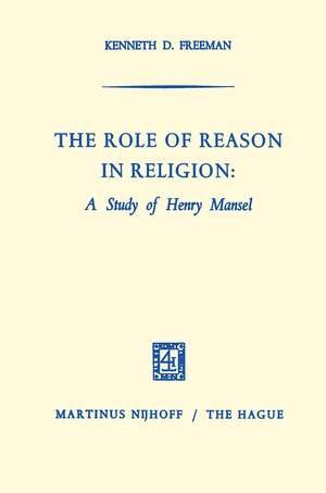 The Role of Reason in Religion: A Study of Henry Mansel de Kenneth D Freeman