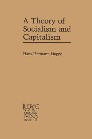 A Theory of Socialism and Capitalism: Economics, Politics, and Ethics de Hans-Hermann Hoppe