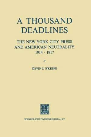 A Thousand Deadlines: The New York City Press and American Neutrality, 1914–17 de Kevin O’Keefe