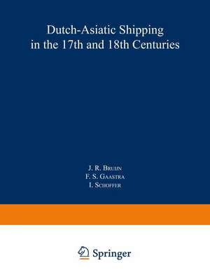 Dutch-Asiatic Shipping in the 17th and 18th Centuries: volume III Homeward-bound voyages from Asia and the Cape to the Netherlands (1597–1795) de J.R. Bruijn