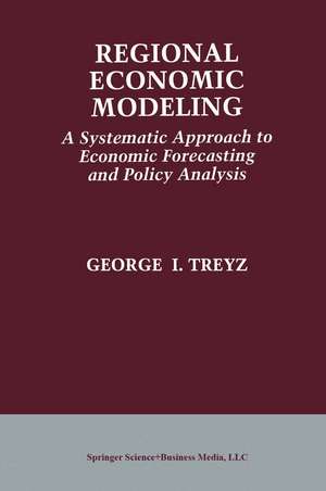 Regional Economic Modeling: A Systematic Approach to Economic Forecasting and Policy Analysis de G.I. Treyz