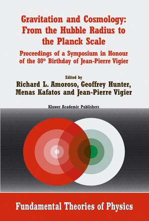 Gravitation and Cosmology: From the Hubble Radius to the Planck Scale: Proceedings of a Symposium in Honour of the 80th Birthday of Jean-Pierre Vigier de Richard L. Amoroso