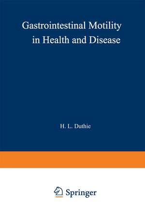 Gastrointestinal Motility in Health and Disease: Proceedings of the 6th International Symposium on Gastrointestinal Motility, held at the Royal College of Surgeons of Edinburgh, 12–16th September, 1977 de H.L. Duthie