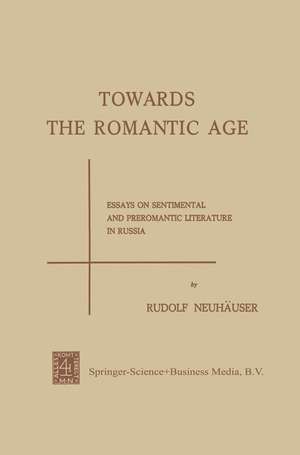 Towards the Romantic Age: Essays on Sentimental and Preromantic Literature in Russia de Rudolf Neuhäuser