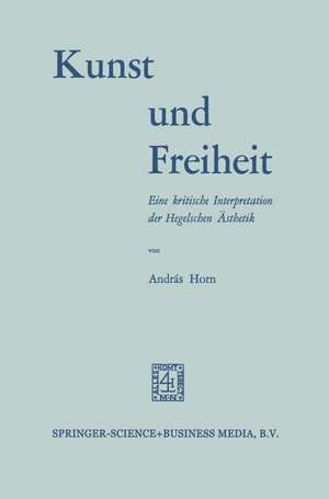 Kunst und Freiheit: Eine kritische Interpretation der Hegelschen Ästhetik de András Horn