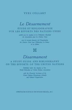 Le Désarmement / Disarmament: Étude et Bibliographie sur les Efforts des Nations Unies / A Study Guide and Bibliography on the Efforts of the United Nations de Yves Collart