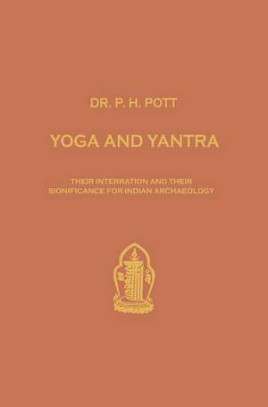 Yoga and Yantra: Their Interrelation and Their Significance for Indian Archaeology de Philipp H. Pott