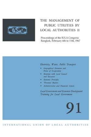 The Management of Public Utilities by Local Authorities II: Proceedings of the IULA Congress Bangkok, February 6th to 11th, 1967 de Kenneth A. Loparo