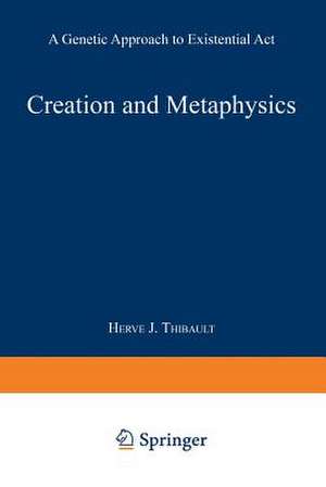 Creation and Metaphysics: A Genetic Approach to Existential Act de Herve J. Thibault