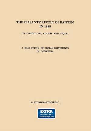 The Peasants’ Revolt of Banten in 1888: Its Conditions, Course and Sequel. A Case Study of Social Movements in Indonesia de Sartono Kartodirdjo