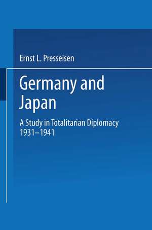 Germany and Japan: A Study in Totalitarian Diplomacy 1933–1941 de Ernst Leopold Presseisen