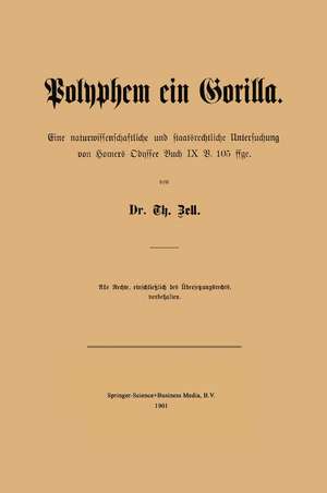 Polyphem ein Gorilla: Eine naturwissenschaftliche und staatsrechtliche Untersuchung von Homers Odyssee Buch IX V. 105 ffge de T. Zell