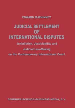 Judicial Settlement of International Disputes: Jurisdiction, Justiciability and Judicial Law-Making on the Contemporary International Court de Edward J. McWhinney