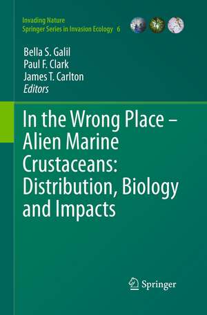 In the Wrong Place - Alien Marine Crustaceans: Distribution, Biology and Impacts de Bella S. Galil