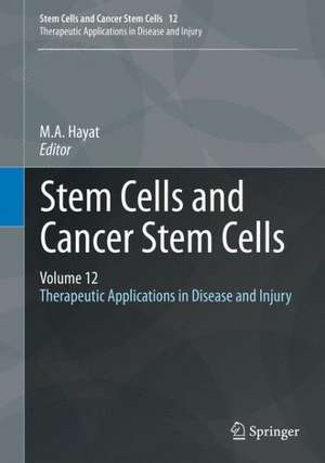 Stem Cells and Cancer Stem Cells, Volume 12: Therapeutic Applications in Disease and Injury de M.A. Hayat