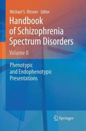 Handbook of Schizophrenia Spectrum Disorders, Volume II: Phenotypic and Endophenotypic Presentations de Michael S. Ritsner