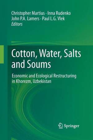 Cotton, Water, Salts and Soums: Economic and Ecological Restructuring in Khorezm, Uzbekistan de Christopher Martius